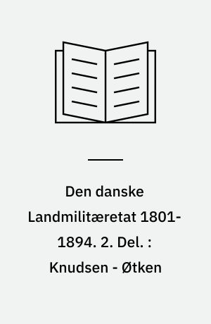 Den danske Landmilitæretat 1801-1894. 2. Del. : Knudsen - Øtken