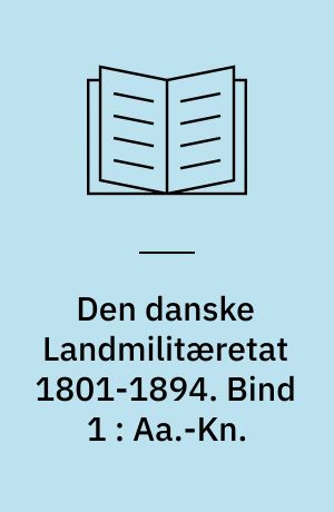 Den danske Landmilitæretat 1801-1894. Bind 1 : Aa.-Kn.