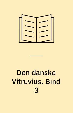 Den danske Vitruvius : indeholder Grundtegninger, Opstalter og Giennemsnitter af de merkværdigste Bygninger i Kongeriget Dannamark, samt de kongelige tydske Provintzer, tilligemed en kort Beskrivelse over hver Bygning i sær. Bind 3