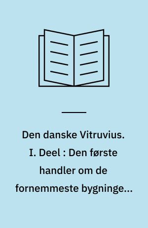 Den danske Vitruvius : indeholder Grundtegninger, Opstalter og Giennemsnitter af de merkværdigste Bygninger i Kongeriget Dannemark, samt de Kongelige Tydske Provintzer, tilligemed en kort Beskrivelse af hver Bygning især. I. Deel : Den første handler om de fornemmeste bygninger, som findes i den kongel. Hoved-Residentz- og frie Riigs-Stad Kiøbenhavn, saavel kongelige, offentlige, som en Deel Privat-Bygninger