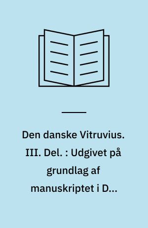 Den danske Vitruvius : indeholder Grundtegninger, Opstalter og Giennemsnitter af de merkværdigste Bygninger i Kongeriget Dannemark, samt de Kongelige Tydske Provintzer, tilligemed en kort Beskrivelse af hver Bygning især. III. Del. : Udgivet på grundlag af manuskriptet i Det kongelige Bibliotek i København