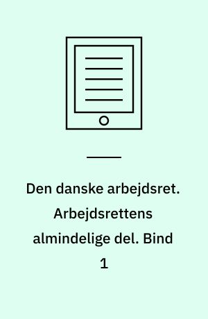 Den danske arbejdsret. Arbejdsrettens almindelige del. Bind 1