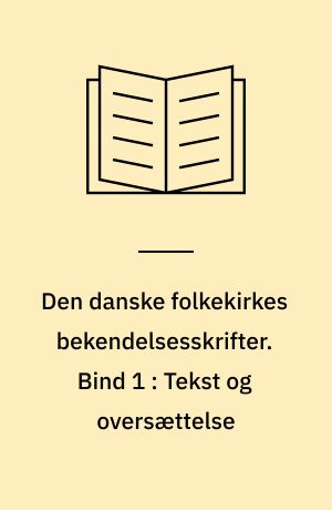 Den danske folkekirkes bekendelsesskrifter. Bind 1 : Tekst og oversættelse