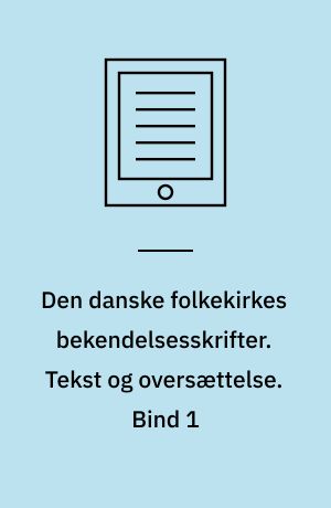 Den danske folkekirkes bekendelsesskrifter. Tekst og oversættelse. Bind 1