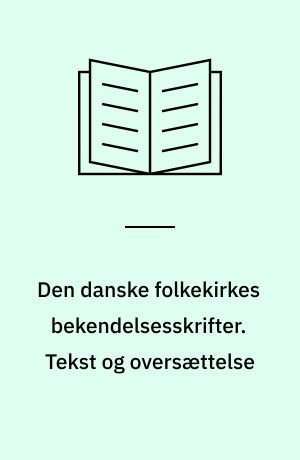 Den danske folkekirkes bekendelsesskrifter. Tekst og oversættelse