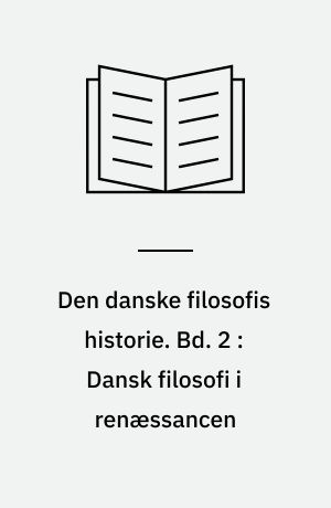 Den danske filosofis historie. Bd. 2 : Dansk filosofi i renæssancen : 1537-1700