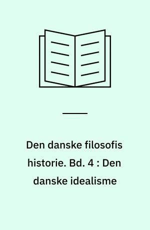 Den danske filosofis historie. Bd. 4 : Den danske idealisme : 1800-1880