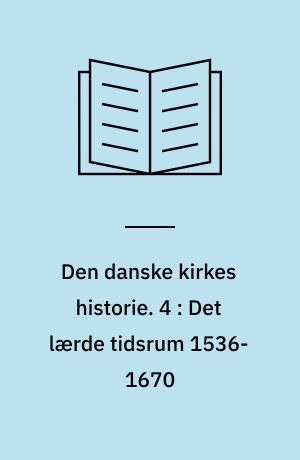 Den danske kirkes historie. 4 : Det lærde tidsrum 1536-1670