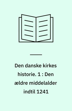 Den danske kirkes historie. 1 : Den ældre middelalder indtil 1241