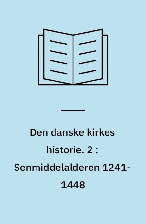 Den danske kirkes historie. 2 : Senmiddelalderen 1241-1448