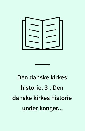 Den danske kirkes historie. 3 : Den danske kirkes historie under kongerne Christiern I og Hans 1448-1513 : reformationstiden 1513-1536