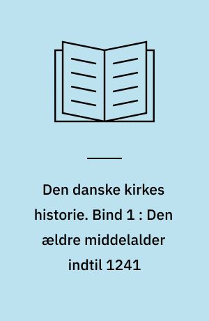 Den danske kirkes historie. Bind 1 : Den ældre middelalder indtil 1241