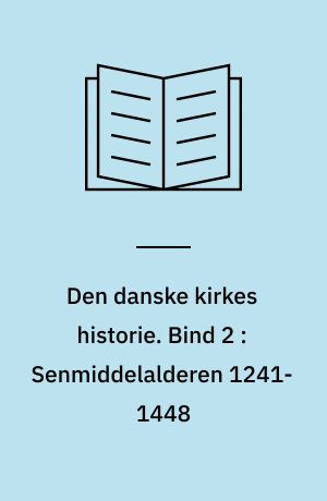 Den danske kirkes historie. Bind 2 : Senmiddelalderen 1241-1448
