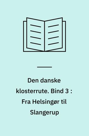 Den danske klosterrute. Bind 3 : Fra Helsingør til Slangerup : med Eskilsø