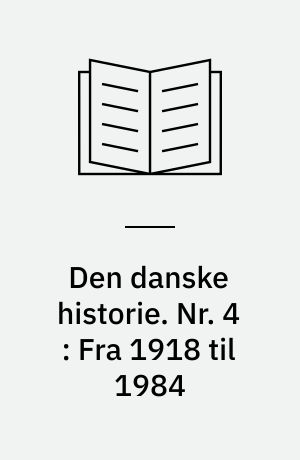 Den danske historie. Nr. 4 : Fra 1918 til 1984