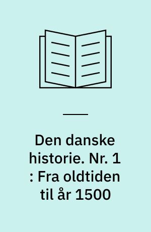 Den danske historie. Nr. 1 : Fra oldtiden til år 1500
