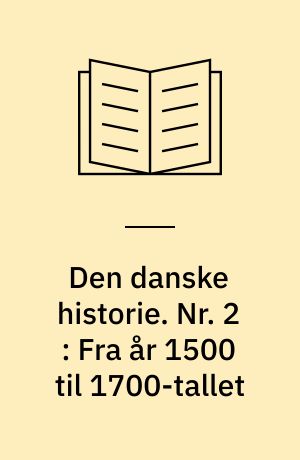 Den danske historie. Nr. 2 : Fra år 1500 til 1700-tallet
