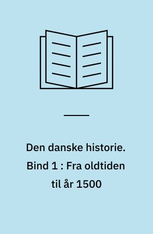 Den danske historie. Bind 1 : Fra oldtiden til år 1500