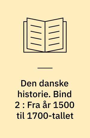Den danske historie. Bind 2 : Fra år 1500 til 1700-tallet