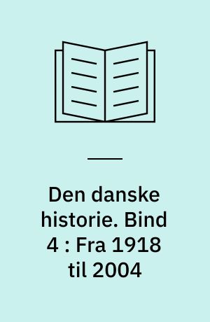 Den danske historie. Bind 4 : Fra 1918 til 2004