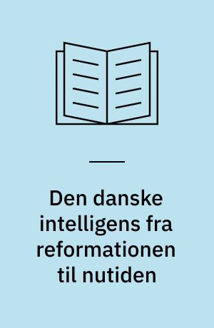 Den danske Intelligens fra Reformationen til Nutiden : en Studie i empirisk Kultursociologi