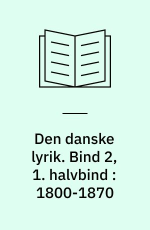 Den danske lyrik. Bind 2, 1. halvbind : 1800-1870