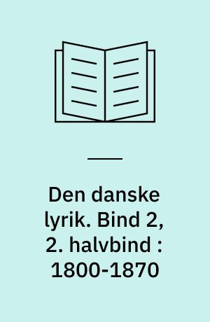 Den danske lyrik. Bind 2, 2. halvbind : 1800-1870
