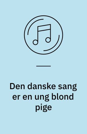 Den danske sang er en ung blond pige : danske sange af bl.a. Carl Nielsen