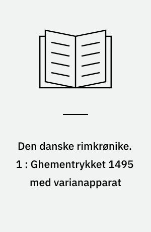 Den danske rimkrønike. 1 : Ghementrykket 1495 med varianapparat