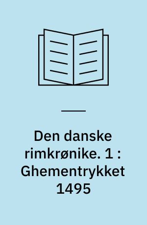 Den danske rimkrønike. 1 : Ghementrykket 1495 : med variantapparat