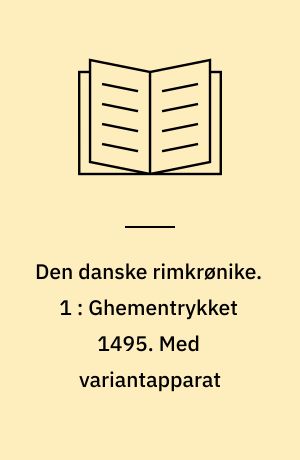 Den danske rimkrønike. 1 : Ghementrykket 1495 med variantapparat