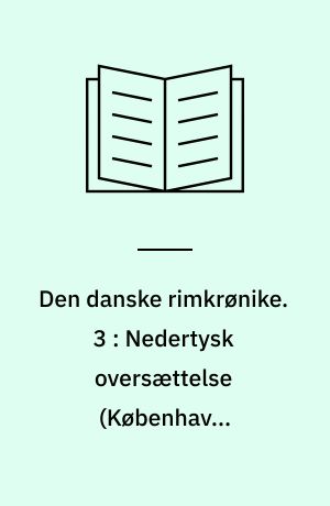 Den danske rimkrønike. 3 : Nedertysk oversættelse (Københavns-håndskriftet)