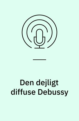 Den dejligt diffuse Debussy