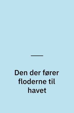 Den der fører floderne til havet