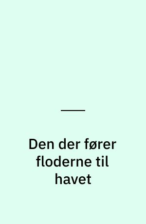 Den der fører floderne til havet