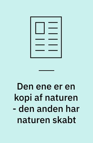 Den ene er en kopi af naturen - den anden har naturen skabt