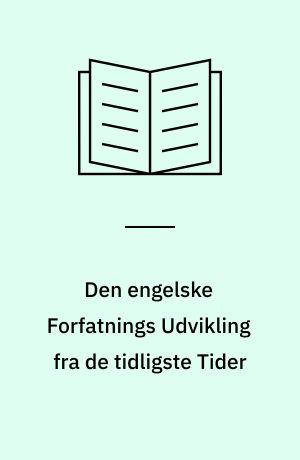 Den engelske Forfatnings Udvikling fra de tidligste Tider