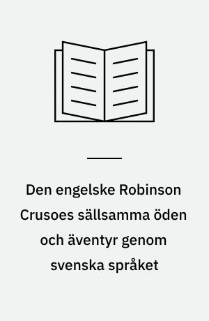 Den engelske Robinson Crusoes sällsamma öden och äventyr genom svenska språket