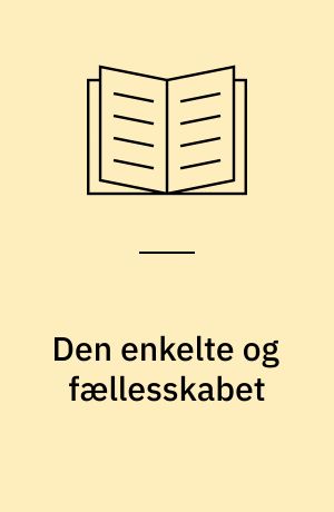 Den enkelte og fællesskabet : en bog om politisk teori og dansk politik