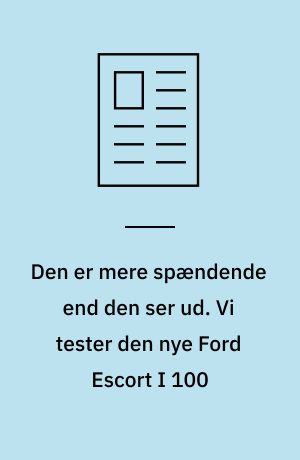Den er mere spændende end den ser ud. Vi tester den nye Ford Escort I 100