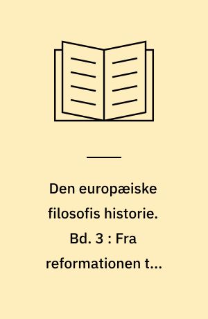 Den europæiske filosofis historie. Bd. 3 : Fra reformationen til oplysningstiden