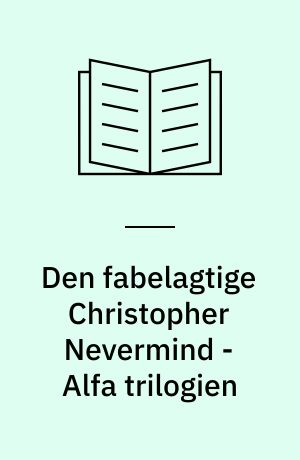 Den fabelagtige Christopher Nevermind - Alfa trilogien