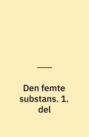 Den femte substans. 1. del