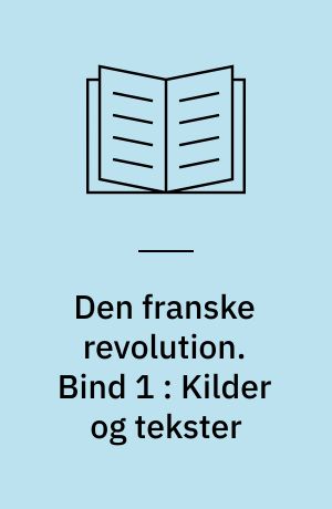 Den franske revolution. Bind 1 : Kilder og tekster