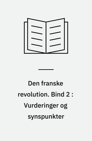 Den franske revolution. Bind 2 : Vurderinger og synspunkter