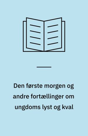 Den første morgen og andre fortællinger om ungdoms lyst og kval
