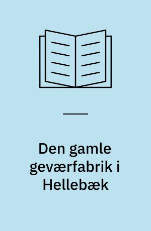 Den gamle geværfabrik i Hellebæk : efter manuskript af arkitekt Otto Valentiner