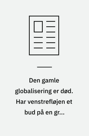 Den gamle globalisering er død. Har venstrefløjen et bud på en grøn globalisering?