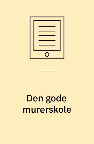 Den gode murerskole : kompetenceløft for mureruddannelsen med udvikling af lærerkurser, læringsforløb, innovation og samarbejde med videregående uddannelser