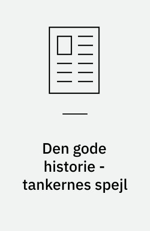 Den gode historie - tankernes spejl : et essay om: den gode historie